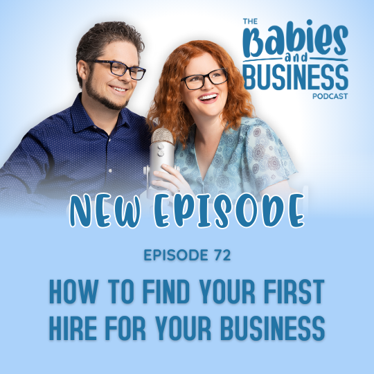 Babies and Business Episode 72 - How to Find Your First Hire for Your Business