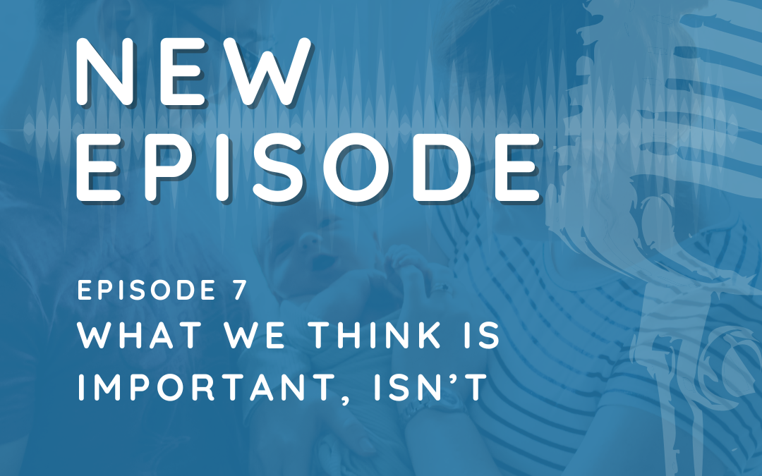 Episode 7: What We Think is Important, Isn’t