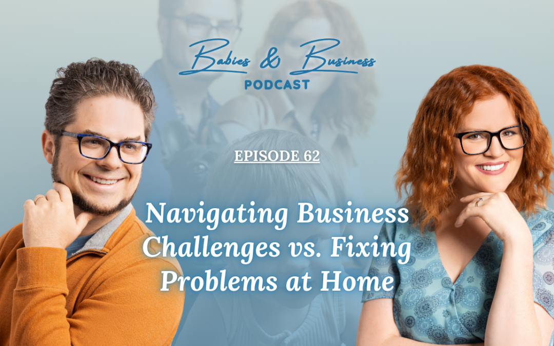 Episode 62: Addressing Business Challenges vs. Solving Problems at Home