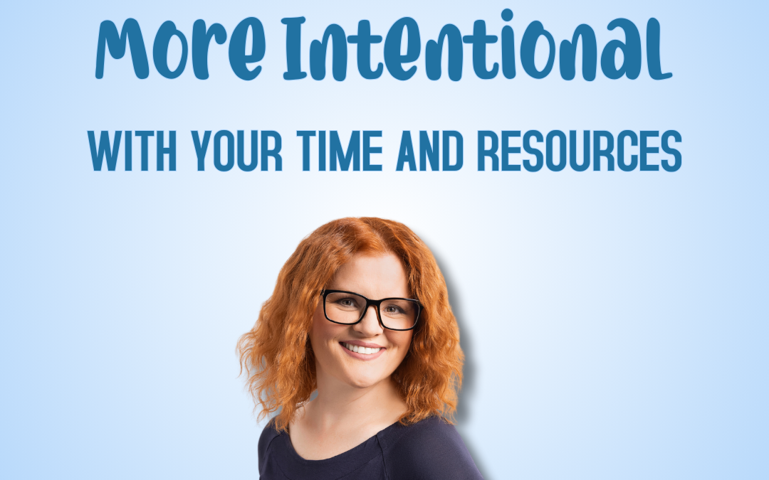 How to Be More Intentional with Your Time and Resources