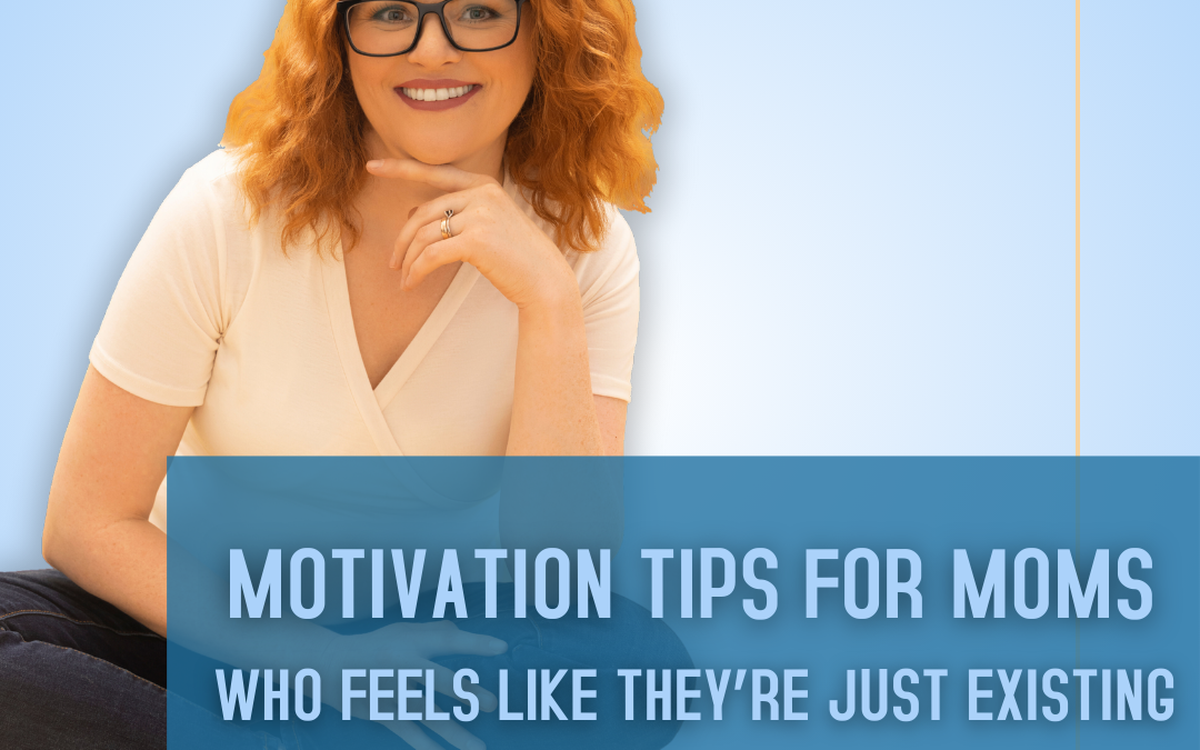 Motivation Tips for Moms Who Feel Like They’re Just Existing