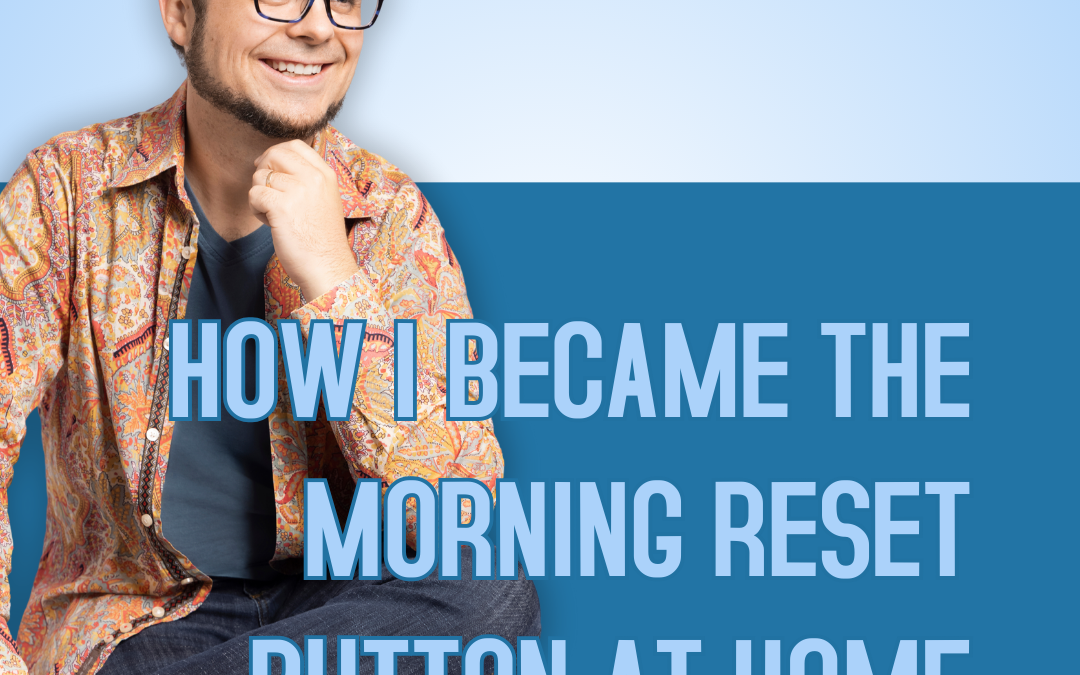 How I Became the Morning Reset Button at Home